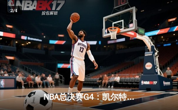 NBA总决赛G4：凯尔特人绝地反击，塔图姆砍下40分逼平系列赛 - 2