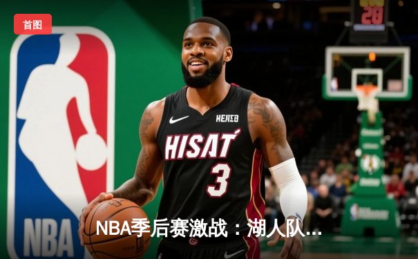 NBA季后赛激战：湖人队加时险胜勇士，詹姆斯39分带队晋级