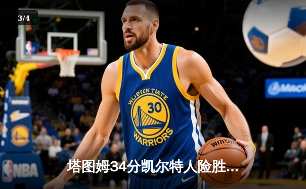 塔图姆34分凯尔特人险胜勇士，库里空砍30分延续客场魔咒 - 3