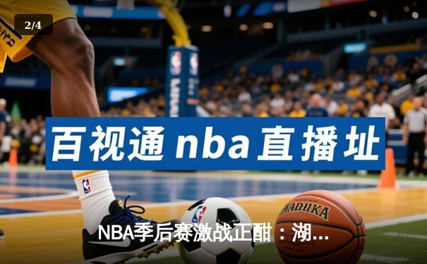 NBA季后赛激战正酣：湖人逆转掘金，库里三分雨助勇士再下一城 - 2